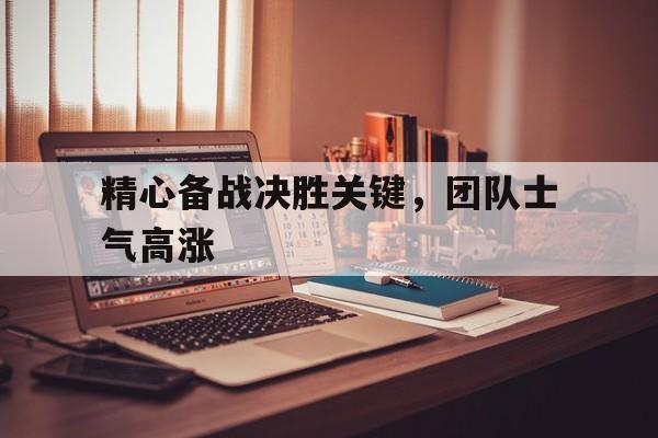 精心备战决胜关键，团队士气高涨